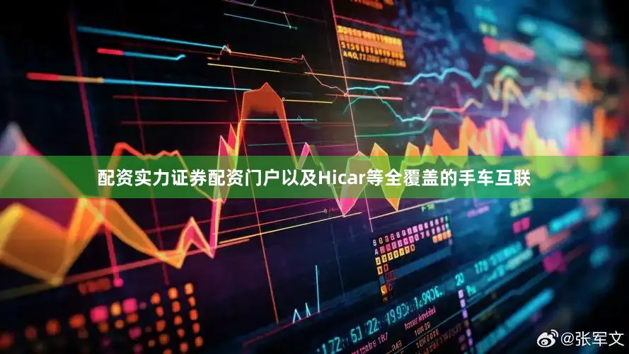 配资实力证券配资门户以及Hicar等全覆盖的手车互联
