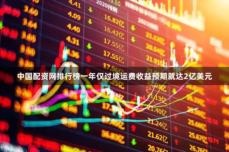 中国配资网排行榜一年仅过境运费收益预期就达2亿美元