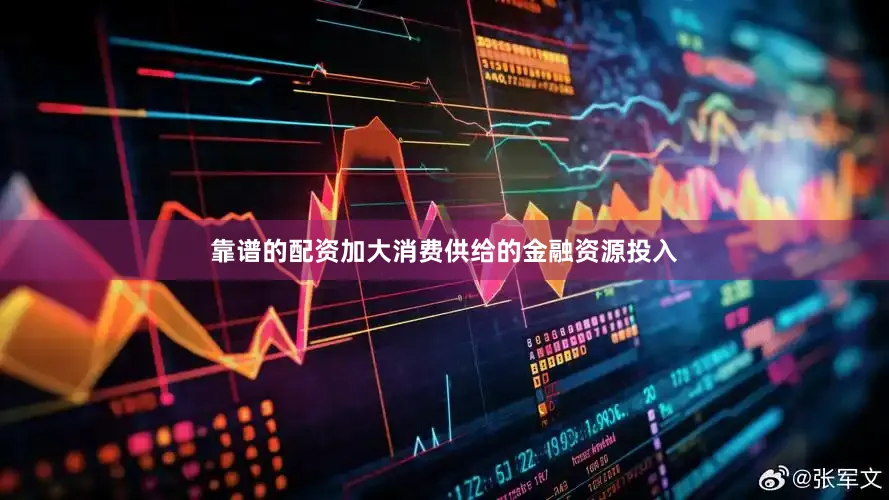 靠谱的配资加大消费供给的金融资源投入