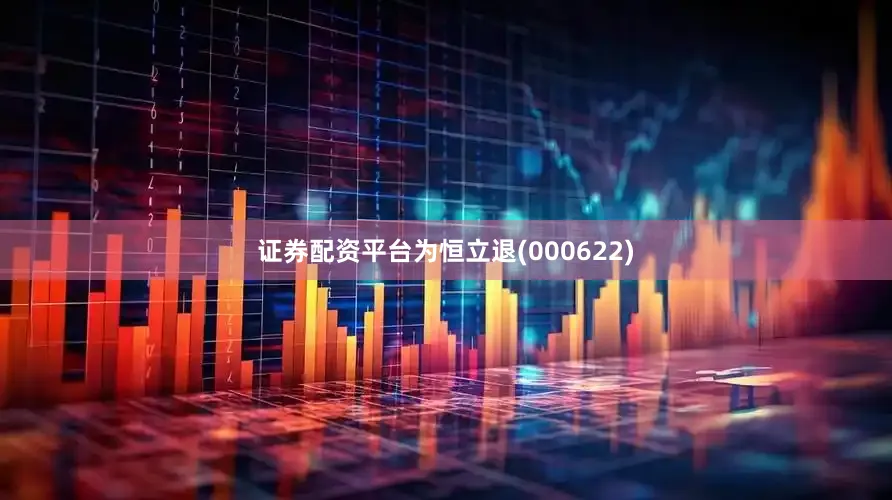 证券配资平台为恒立退(000622)
