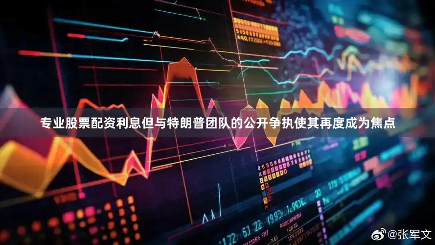 专业股票配资利息但与特朗普团队的公开争执使其再度成为焦点