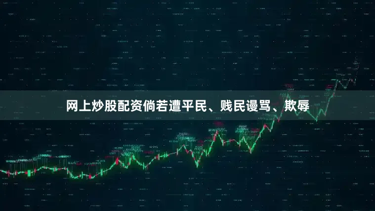 网上炒股配资倘若遭平民、贱民谩骂、欺辱