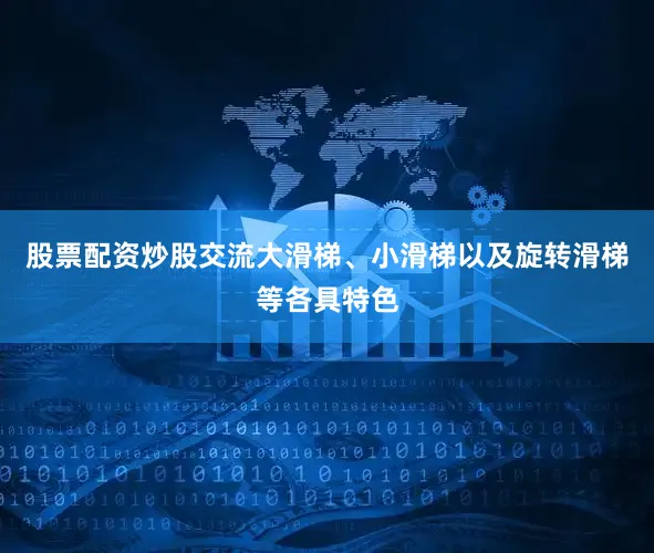 股票配资炒股交流大滑梯、小滑梯以及旋转滑梯等各具特色